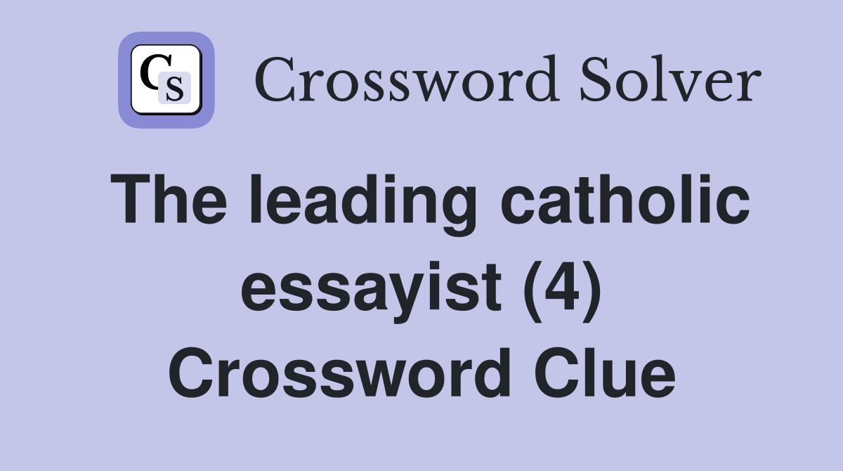 The leading catholic essayist (4) Crossword Clue
