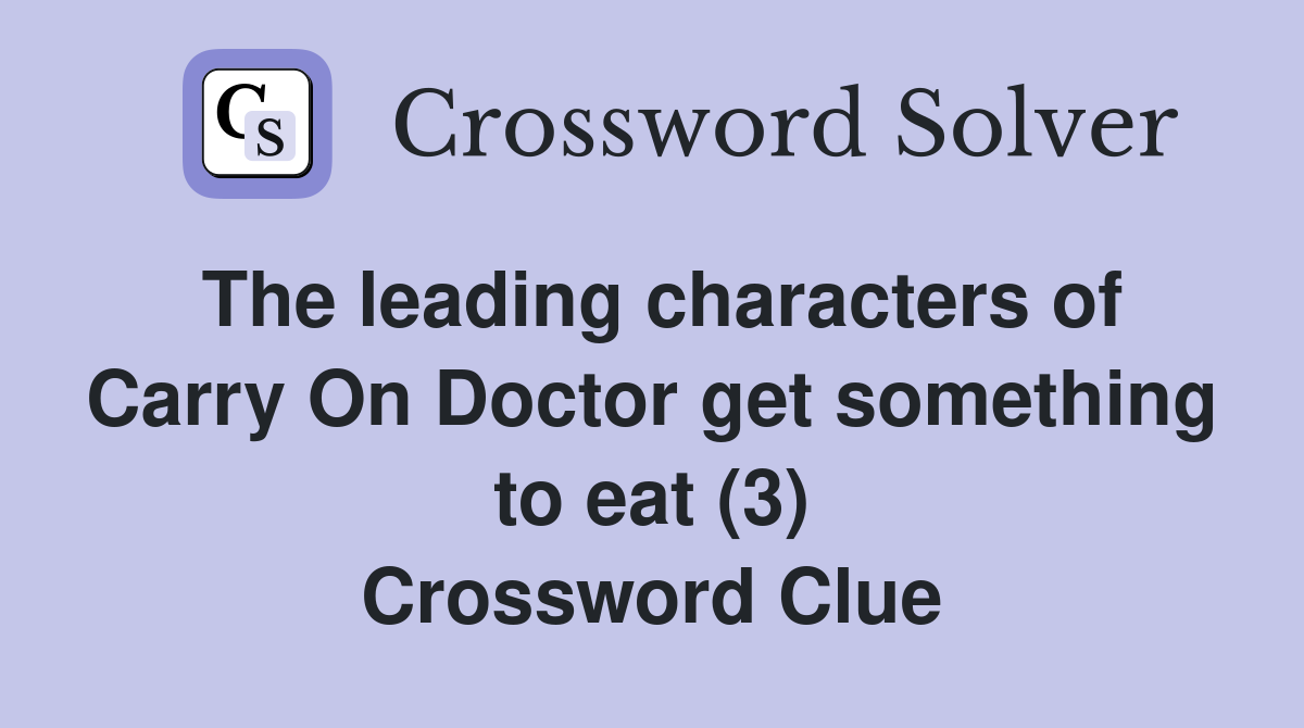 The leading characters of Carry On Doctor get something to eat (3) Crossword Clue