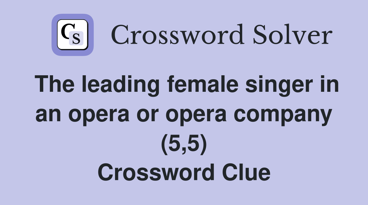 The leading female singer in an opera or opera company (5,5) Crossword Clue