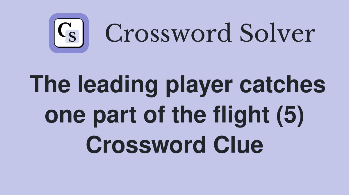 The leading player catches one part of the flight (5) Crossword Clue