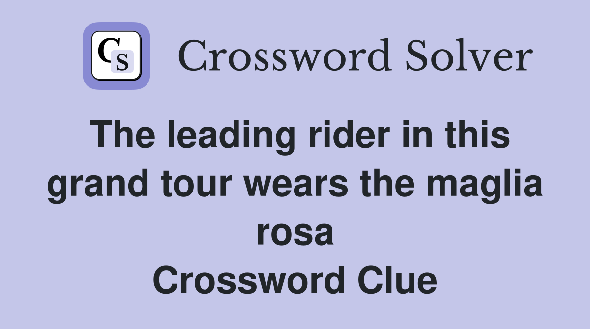 The leading rider in this grand tour wears the maglia rosa Crossword Clue