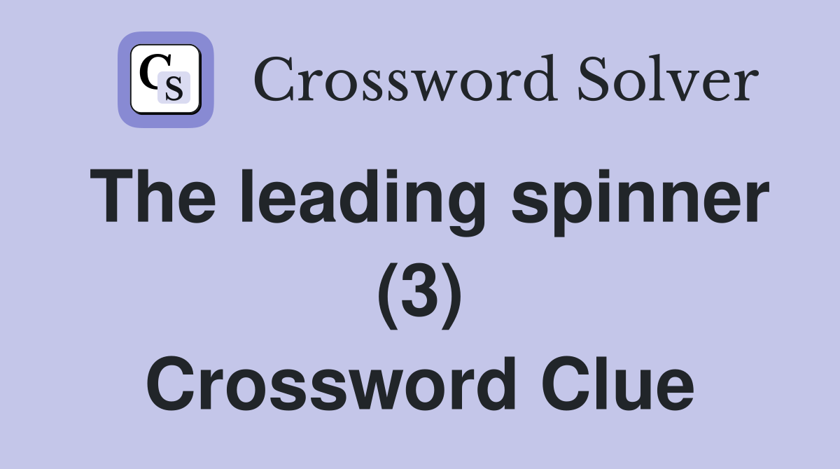 The leading spinner (3) Crossword Clue