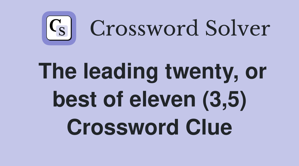 The leading twenty, or best of eleven (3,5) Crossword Clue