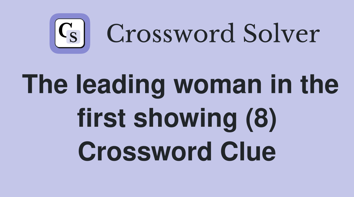 The leading woman in the first showing (8) Crossword Clue