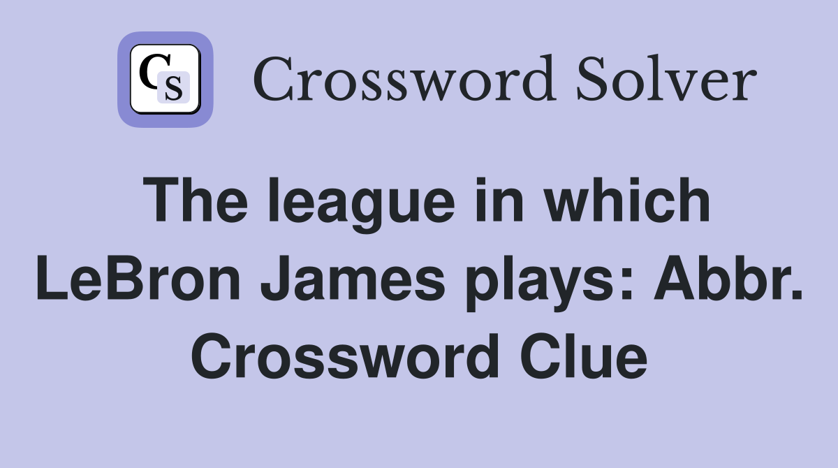 The league in which LeBron James plays: Abbr. Crossword Clue