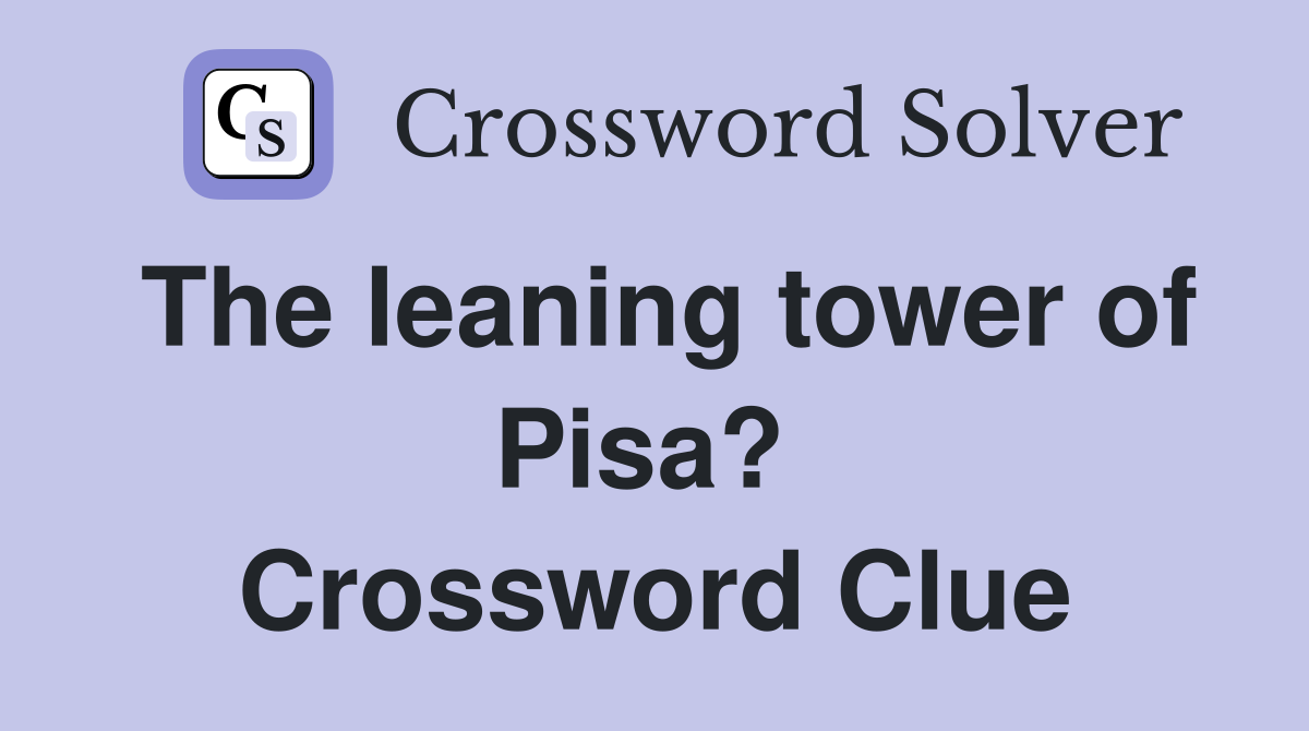 The leaning tower of Pisa?  Crossword Clue