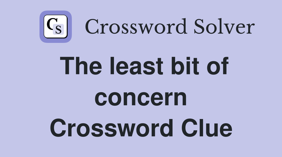 The least bit of concern Crossword Clue