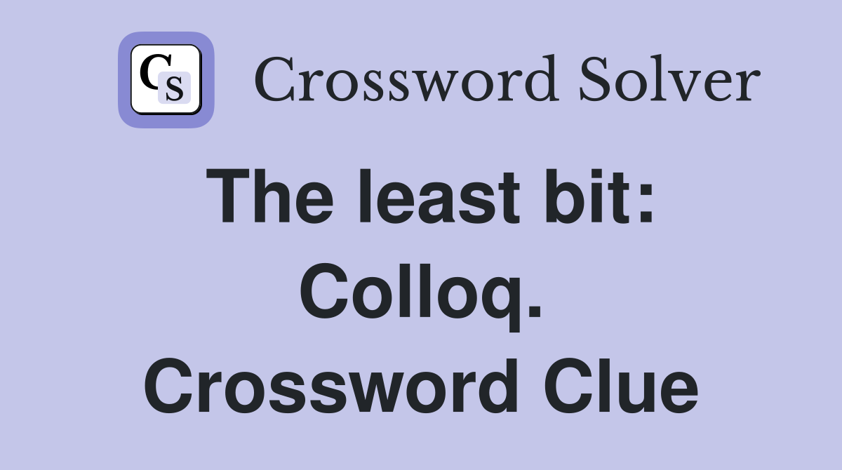 The least bit: Colloq. Crossword Clue