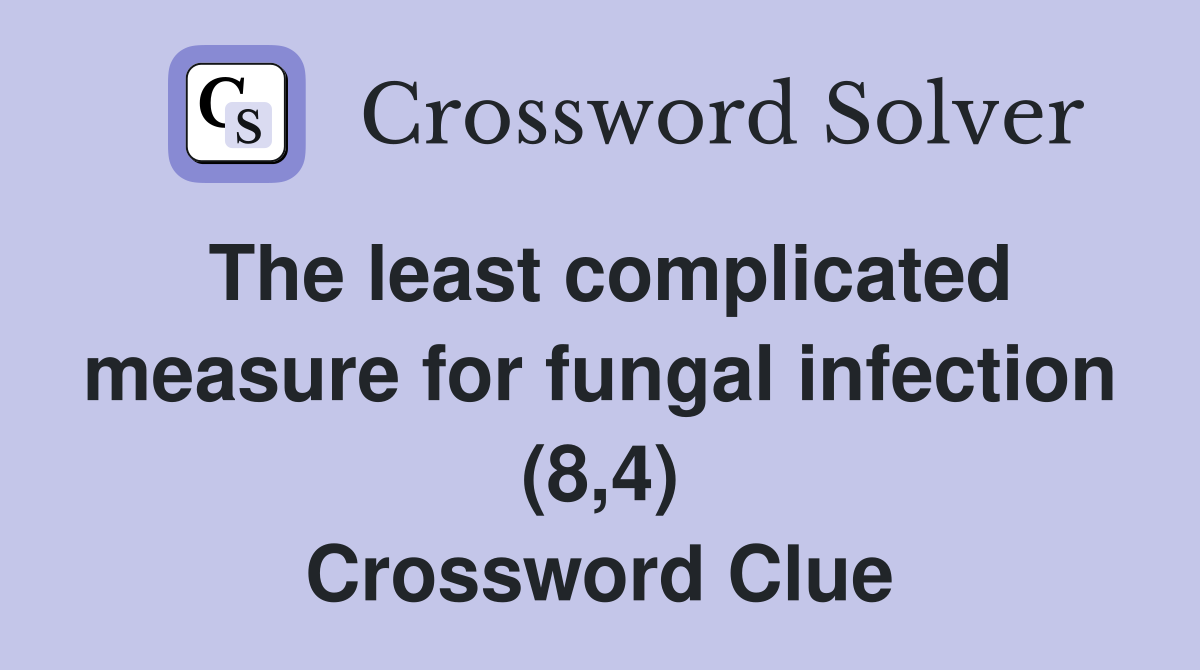 The least complicated measure for fungal infection (8,4) Crossword Clue