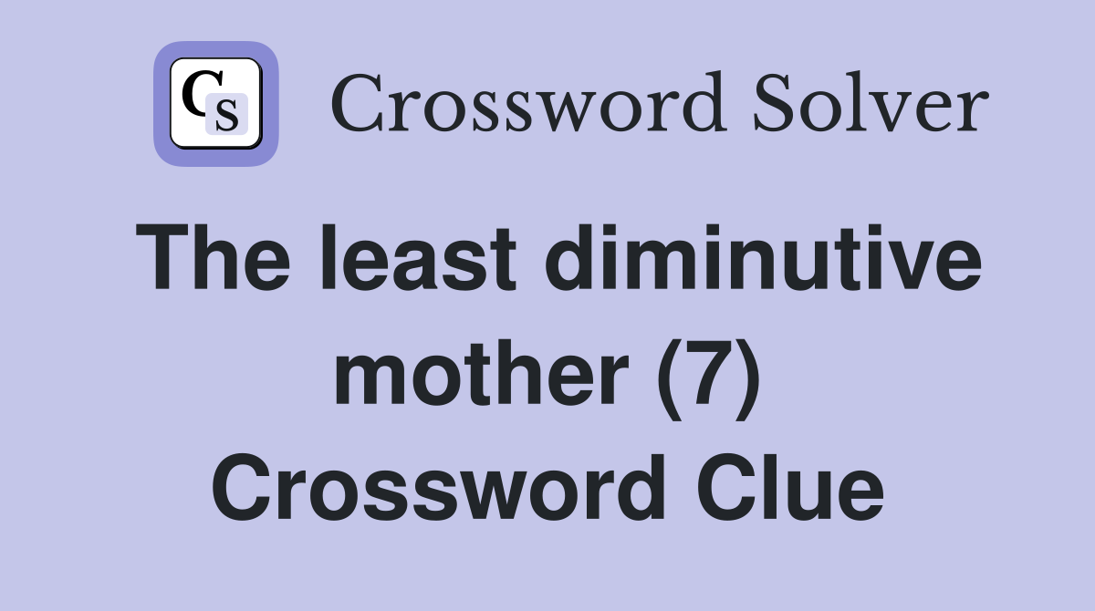 The least diminutive mother (7) Crossword Clue