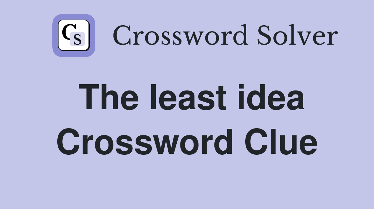 The least idea Crossword Clue