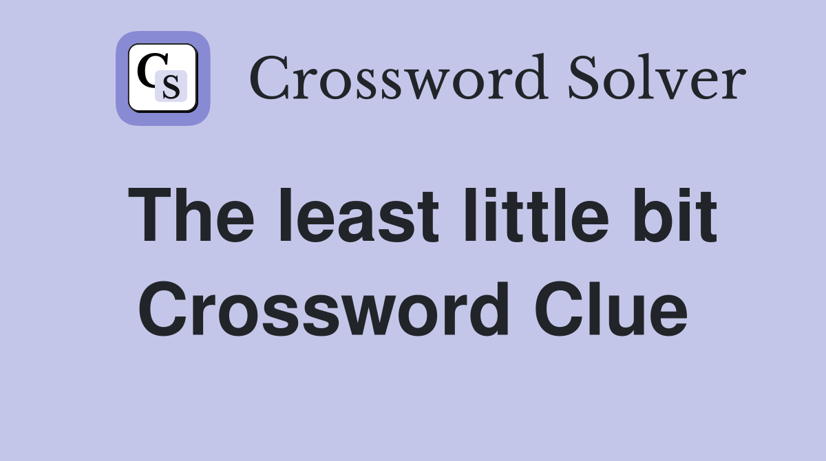 The least little bit Crossword Clue