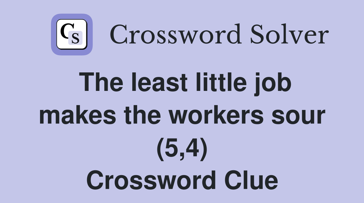 The least little job makes the workers sour (5,4) Crossword Clue