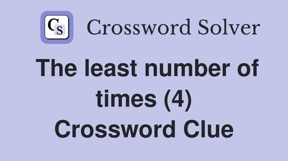 The least number of times (4) Crossword Clue