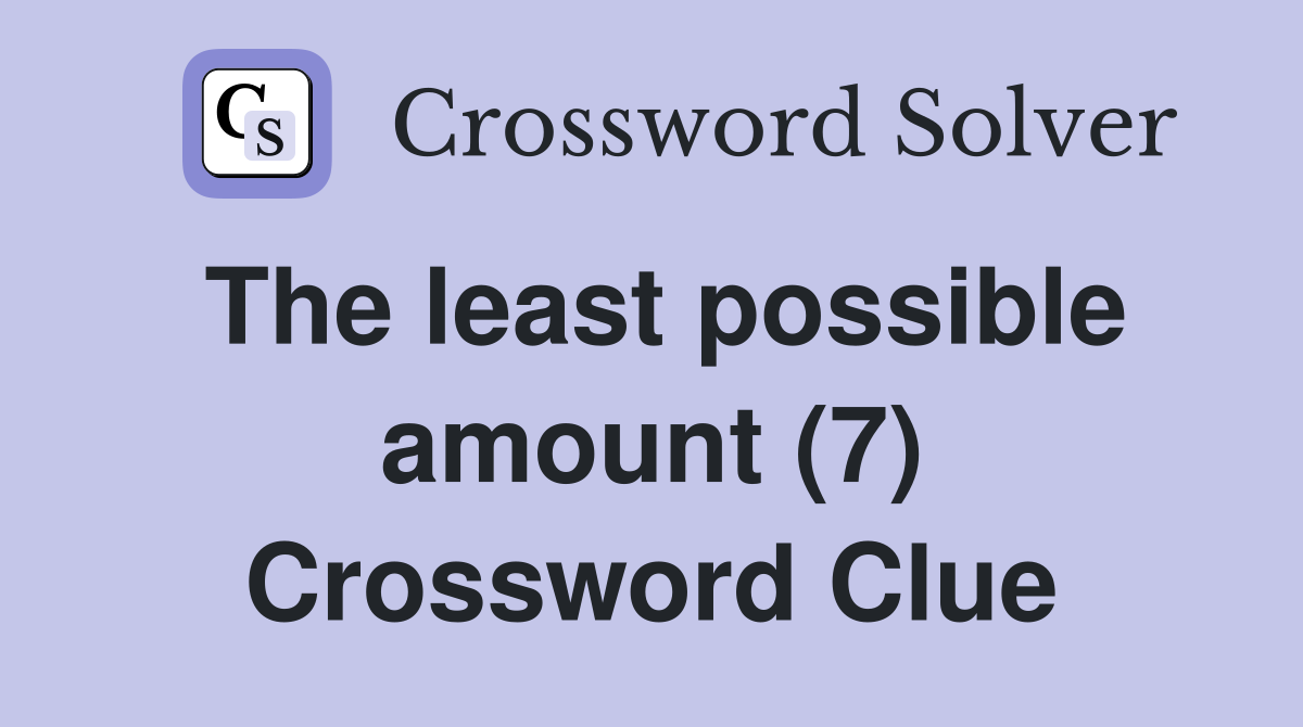 The least possible amount (7) Crossword Clue