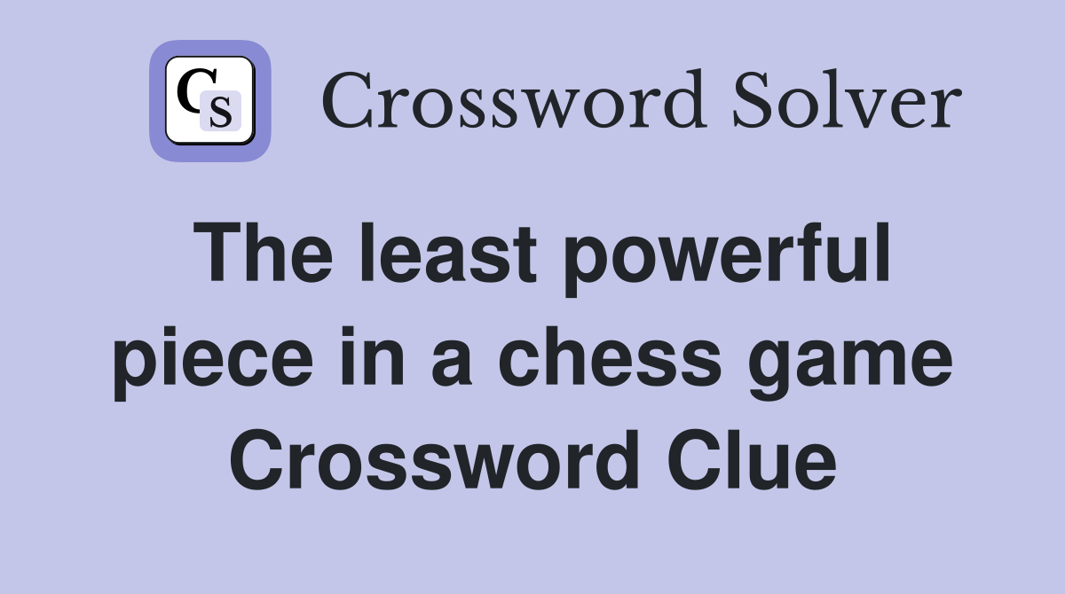 The least powerful piece in a chess game Crossword Clue
