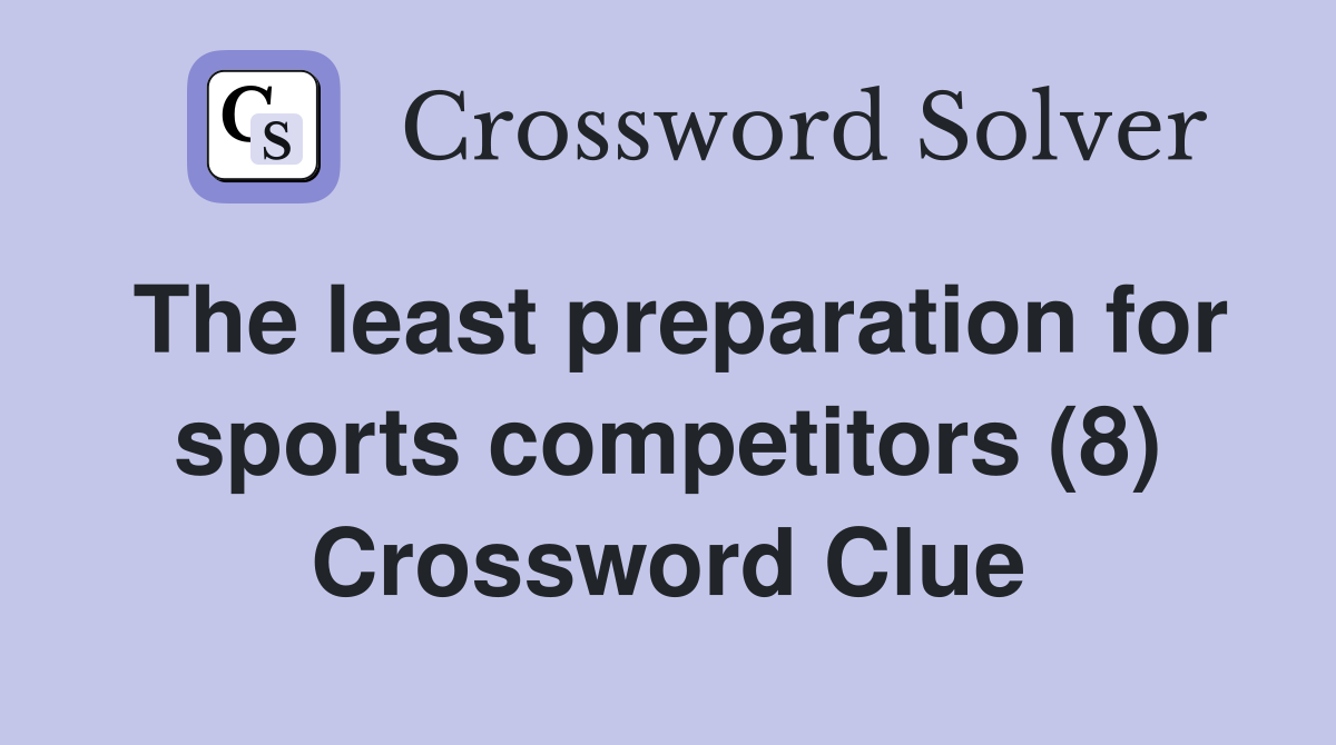 The least preparation for sports competitors (8) Crossword Clue