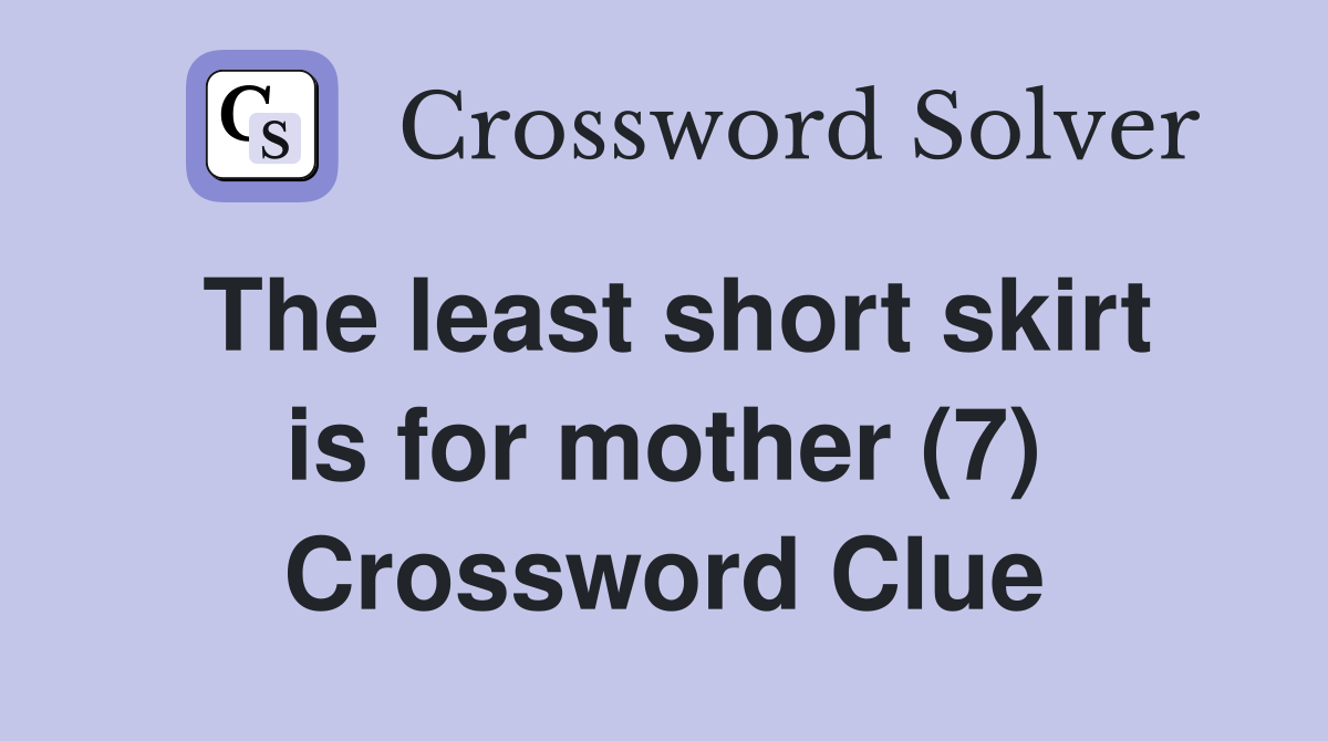 The least short skirt is for mother (7) Crossword Clue
