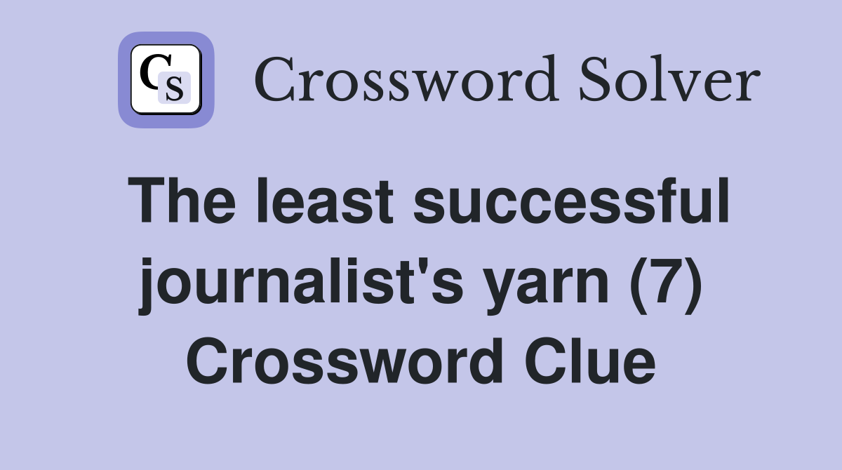 The least successful journalist's yarn (7) Crossword Clue