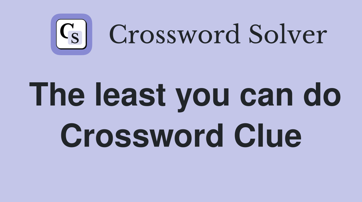 The least you can do Crossword Clue