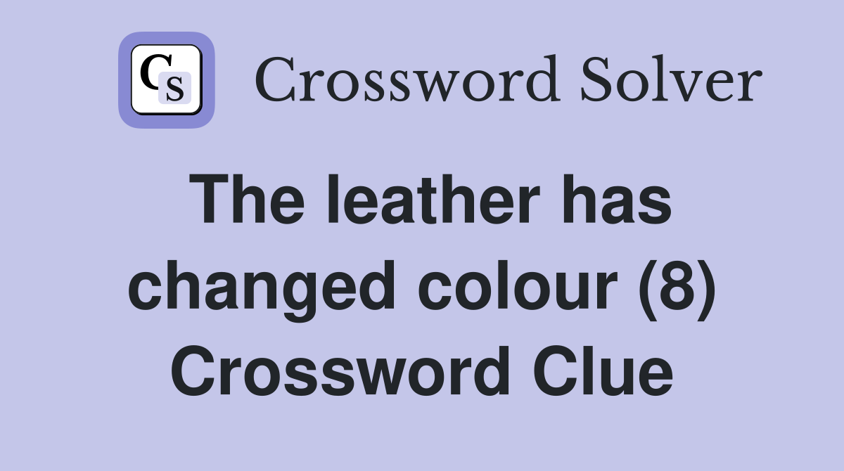 The leather has changed colour (8) Crossword Clue