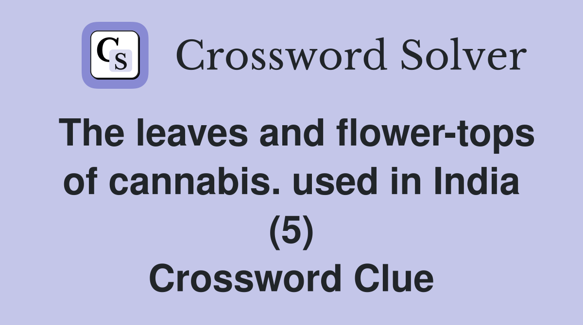 The leaves and flower-tops of cannabis. used in India (5) Crossword Clue