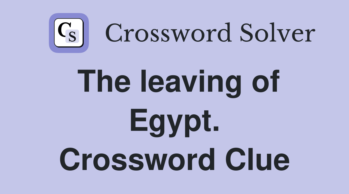 The leaving of Egypt. Crossword Clue