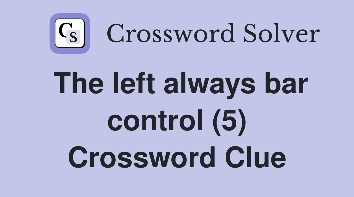 The left always bar control (5) Crossword Clue