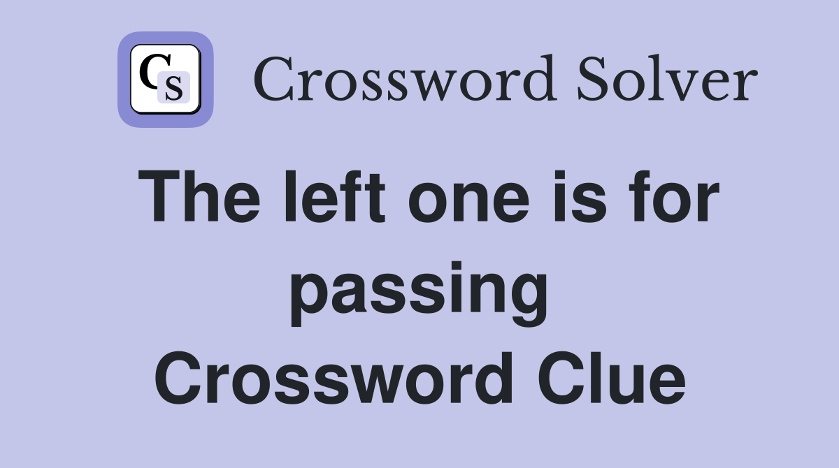 The left one is for passing Crossword Clue