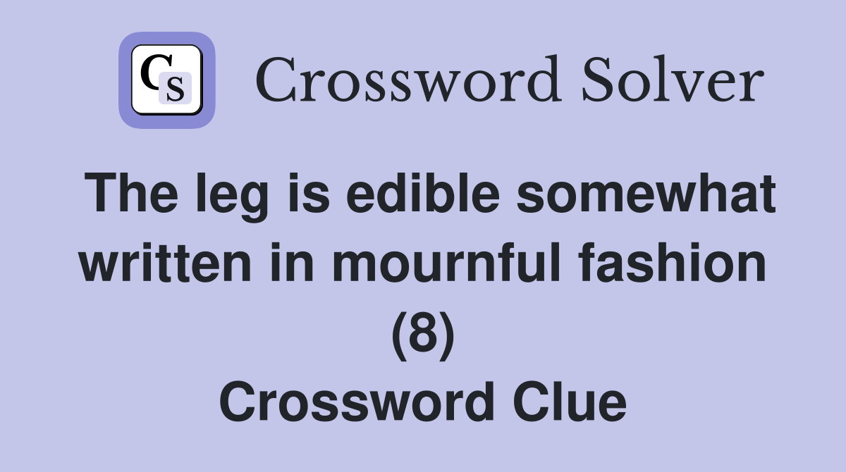 The leg is edible somewhat written in mournful fashion (8) Crossword Clue