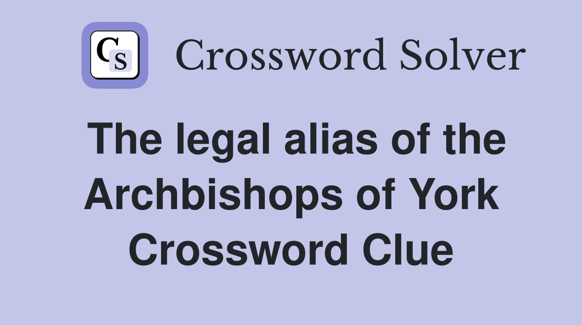 The legal alias of the Archbishops of York Crossword Clue