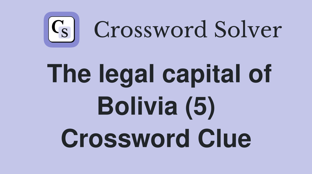 The legal capital of Bolivia (5) Crossword Clue