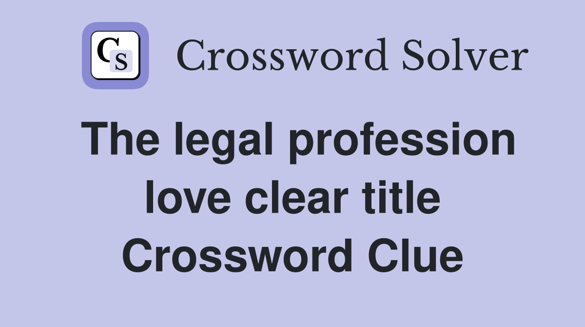 The legal profession love clear title Crossword Clue