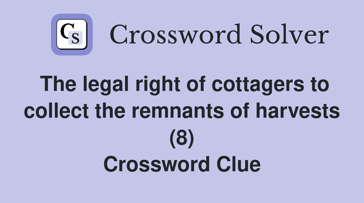 The legal right of cottagers to collect the remnants of harvests (8) Crossword Clue