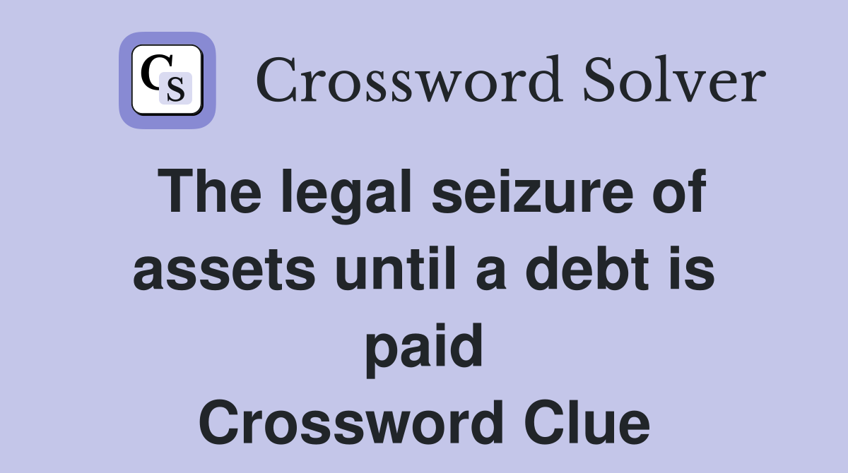 The legal seizure of assets until a debt is paid Crossword Clue
