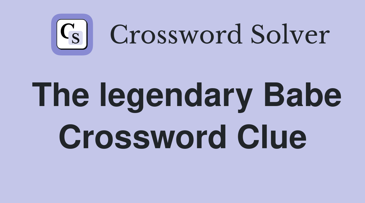 The legendary Babe Crossword Clue