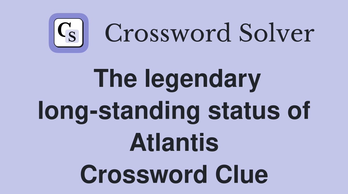 The legendary long standing status of Atlantis Crossword Clue Answers