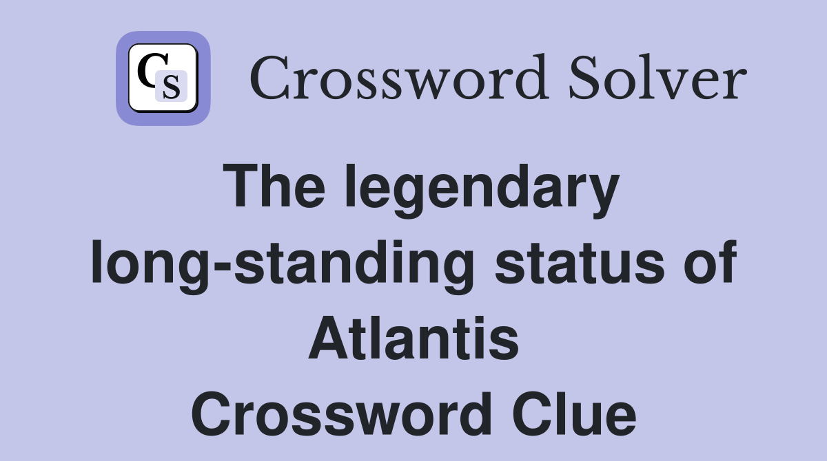 The legendary long-standing status of Atlantis Crossword Clue