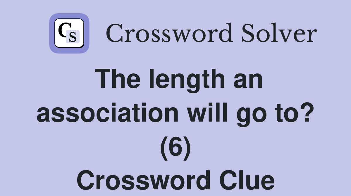 The length an association will go to? (6) Crossword Clue