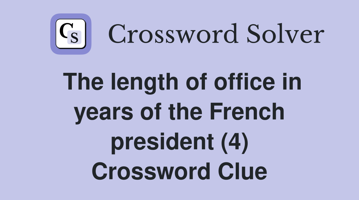 The length of office in years of the French president (4) Crossword Clue