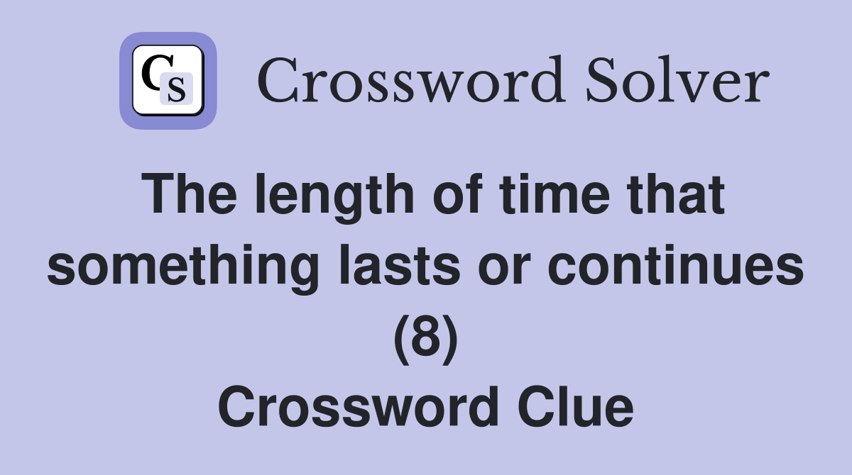 The length of time that something lasts or continues (8) Crossword Clue