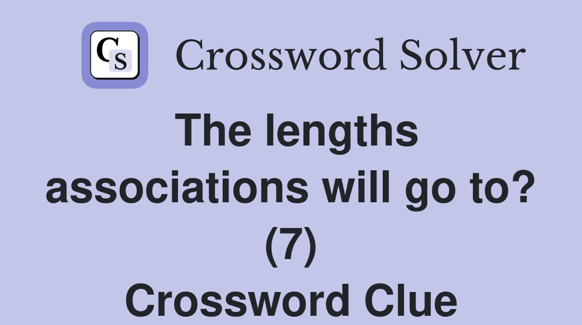 The lengths associations will go to? (7) Crossword Clue