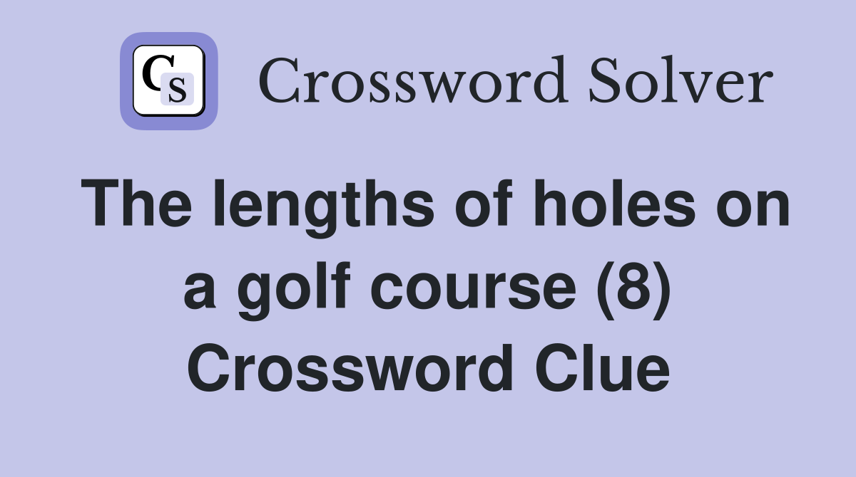 The lengths of holes on a golf course (8) Crossword Clue
