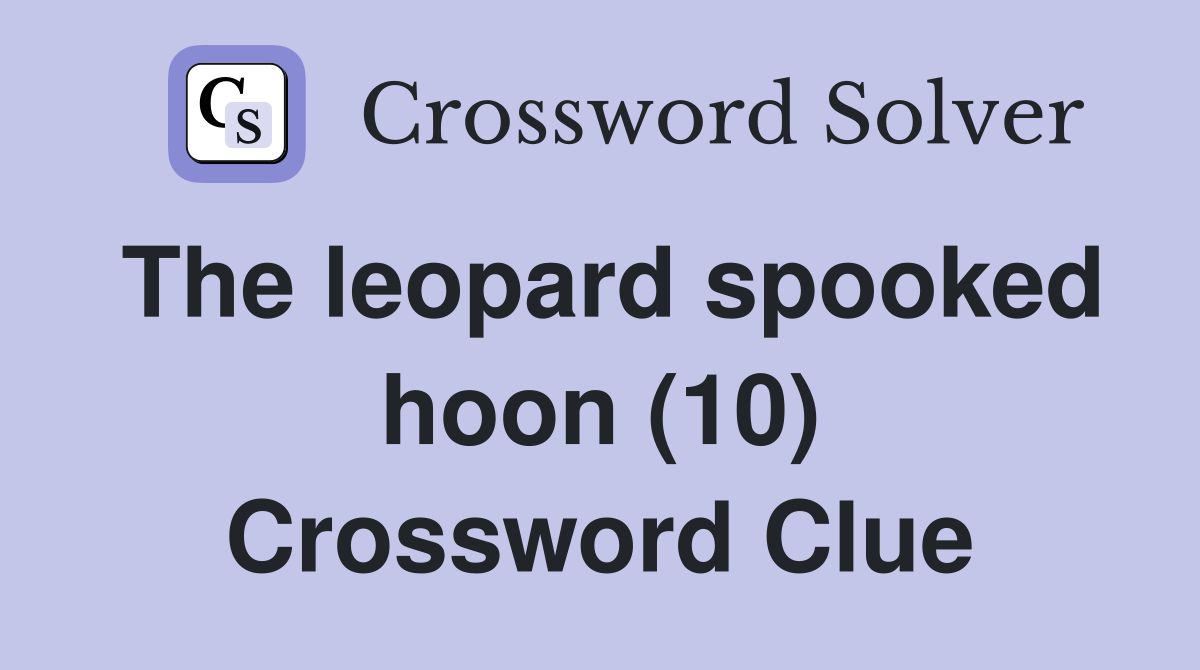 The leopard spooked hoon (10) Crossword Clue