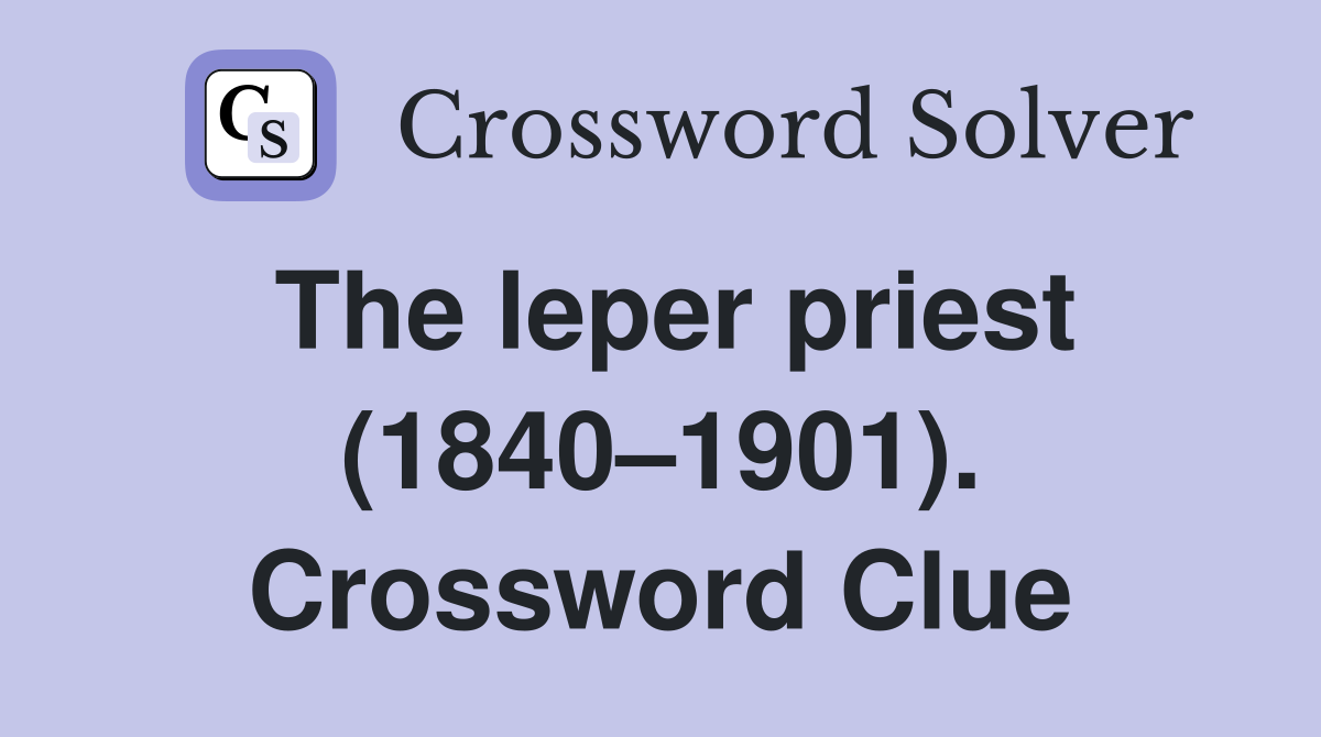 The leper priest (1840–1901). Crossword Clue