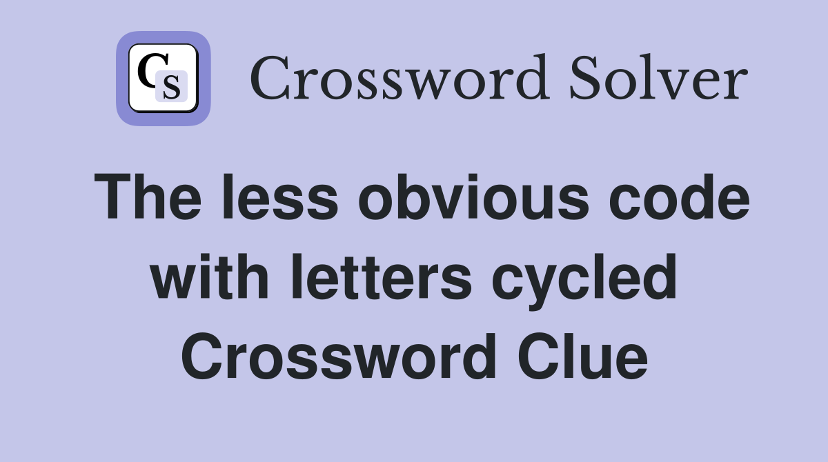 The less obvious code with letters cycled Crossword Clue
