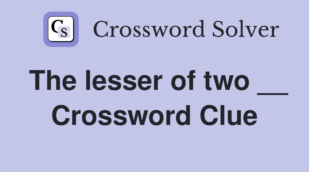 The lesser of two __ Crossword Clue