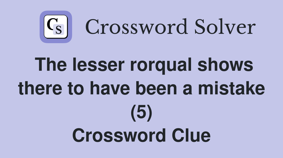 The lesser rorqual shows there to have been a mistake (5) Crossword Clue