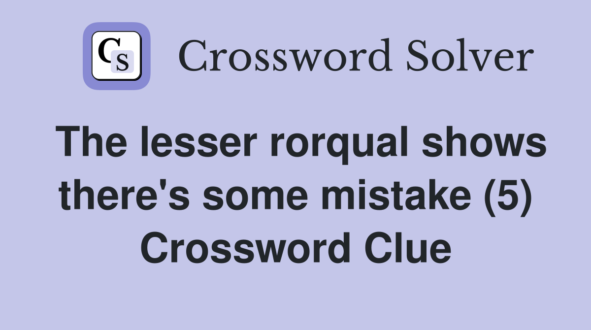 The lesser rorqual shows there's some mistake (5) Crossword Clue