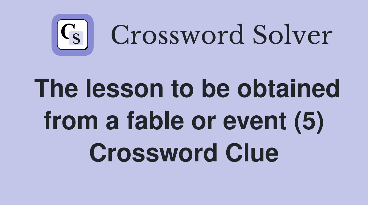 The lesson to be obtained from a fable or event (5) Crossword Clue